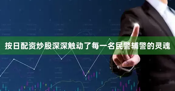 按日配资炒股深深触动了每一名民警辅警的灵魂